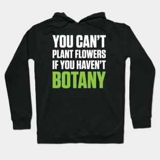 You Can't Plant A Flower If You Haven't Botany (White Text) Hoodie